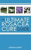 The Ultimate Rosacea Cure Guide: The Best Way to Treat  and Cure Your Rosacea Naturally (Clear Skin,skin conditions, natural beautiful skin,)