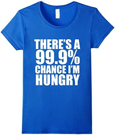 Women's 99.9% Chance I'm Hungry Funny T-shirt Food Lover Foodie Food XL Royal Blue