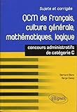 QCM de français, culture générale, mathématiques, logique : concours de catégorie C (CONCOURS ADMINISTRATIFS) by 