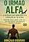 Livro O Irmão Alfa: A Verdade Que Ninguém Tem Coragem de Te Dizer: Dinheiro, Corpo, Amor e Vida Real: Sem Redes Sociais, Sem Baboseira, Sem Meias Palavras