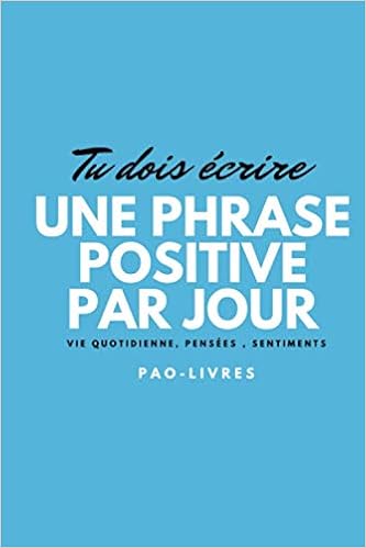 Tu Dois Ecrire Une Phrase Positive Par Jour Vie Quotidienne Pensees Sentiments Pao Livres Livre A Completer 6x9 Po Format Ideal Livre En Francais