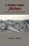 A Soldier Called Jiichan: Life of a Third Generation Japanese-American by 
