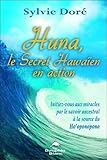 Huna, le secret hawaïen en action : Initiez-vous aux miracles par le savoir ancestral à la source by 