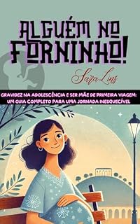 Livro Alguém no forninho : Gravidez na Adolescência e ser Mãe de Primeira Viagem: Um Guia Completo para uma Jornada Inesquecível