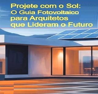 Livro Projete com o Sol:: O Guia Fotovoltaico para Arquitetos que Lideram o Futuro (Energia Solar Fotovoltaica)