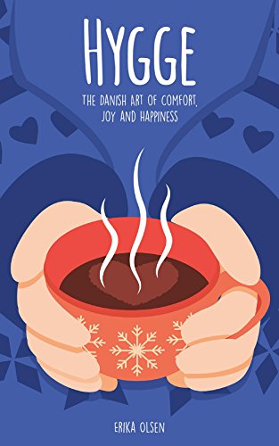 Download: Hygge: The Danish Art of Comfort, Joy and Happiness by Erika