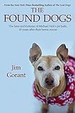 The Found Dogs: The Fates and Fortunes of Michael Vick's Pitbulls, 10 Years After Their Heroic Rescu by 