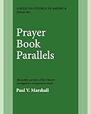 Prayer Book Parallels Vol 1: Vol I (Anglican Liturgy in America) by Paul V. Marshall