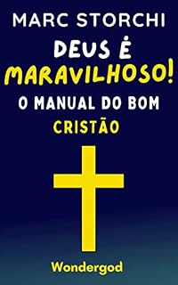 Livro Deus É Maravilhoso!: O Manual Do Bom Cristão (Lições Que O Servo Do Senhor Deve Seguir Para Uma Vida Plena E Feliz)