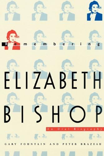 Remembering Elizabeth Bishop: An Oral Biography