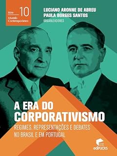Livro A era do corporativismo: regimes, representações e debates no Brasil e em Portugal (Mundo Contemporaneo Livro 10)
