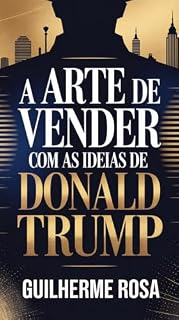 Livro A Arte de Vender com as Ideias de Donald Trump: Estratégias práticas de negociação, persuasão e sucesso inspiradas em Donald Trump