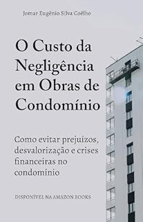 Livro O Custo da Negligência em Obras de Condomínio: Como evitar prejuízos, desvalorização e crises financeiras no condomínio (Sindico Profissional e Administração Livro 2)