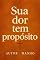 Livro Sua Dor Tem Propósito: Como Deus Usa o Sofrimento para Moldar, Curar e Transformar a Alma