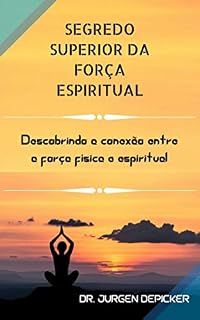Livro SEGREDO SUPERIOR DA FORÇA ESPIRITUAL: Descobrindo a conexão entre a força física e espiritual