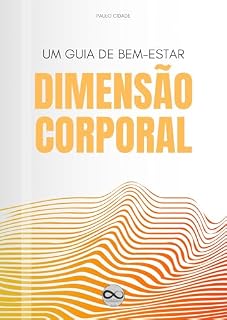 Livro A dimensão Corporal - a saúde do seu corpo: Bem-vindo à sua jornada para o bem-estar pleno (10 dimensões do bem-estar)