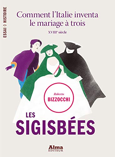 Les sigisbées. comment l'italie inventa le mariage à trois (Essai Histoire) (French Edition) by Roberto Bizzocchi