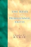 The Basis of the Premillennial Faith by Charles C. Ryrie