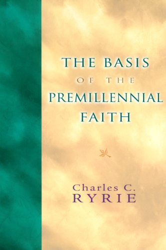 The Basis of the Premillennial Faith by Charles C. Ryrie