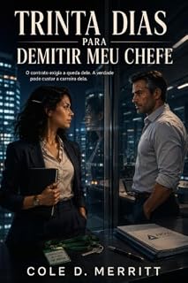 Livro Trinta Dias Para Demitir Meu Chefe: O contrato exigia a queda dele. A verdade pode custar a carreira dela