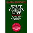 What Clients Love: A Field Guide to Growing Your Business