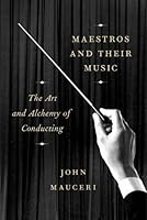 Maestros and Their Music: The Art and Alchemy of Conducting