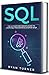 SQL: The Ultimate Beginner's Guide to Learn SQL Programming Step by Step
