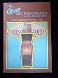 The Edison Disc Phonographs and the Diamond Discs: A History with Illustrations