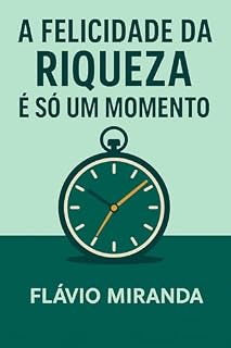 Livro A Felicidade da Riqueza é só um Momento (O Cume da Riqueza)