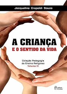 A criança e o sentido da vida (Coleção Pedagogia do Ensino Religioso Livro 3)