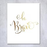 Be Brave Gold Foil Art Print Inspirational Modern Wall Art Poster Decor 5 inches x 7 inches