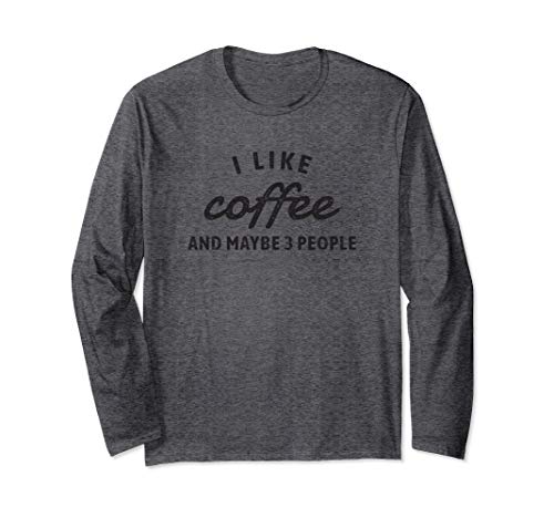 I Like Coffee And Maybe 3 People Long Sleeve T-Shirt