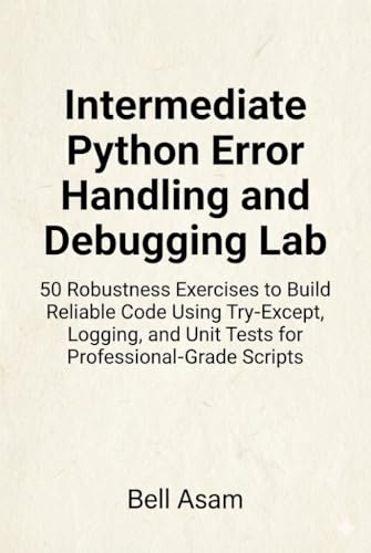 Mua Intermediate Python Error Handling and Debugging Lab: 50 Robustness ...