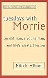 Tuesdays With Morrie: An old man, a young man, and life's greatest lesson