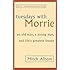 Tuesdays With Morrie: An old man, a young man, and life's greatest lesson