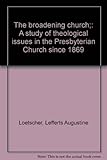 The broadening church;: A study of theological issues in the Presbyterian Church since 1869 by 