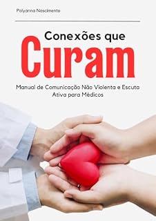 Livro CONEXÕES QUE CURAM: Manual de Comunicação Não Violenta e Escuta Ativa para Médicos