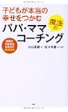 子どもが本当の幸せをつかむ魔法のパパ・ママコーチング   無限の可能性を引き出す10のカギ