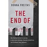 The End of Sex: How Hookup Culture is Leaving a Generation Unhappy, Sexually Unfulfilled, and Confused About Intimacy