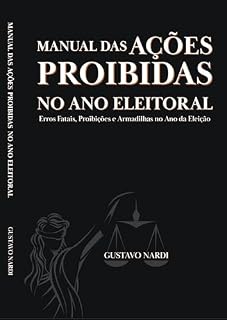 Livro Manual das ações proibidas no ano eleitoral: Erros Fatais, Proibições e Armadilhas no Ano da Eleição