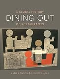 Dining Out: A Global History of Restaurants by Katie Rawson, Elliott Shore