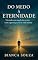 Livro Do medo à…Eternidade: Vivendo sem medo da morte, com esperança, paz e a certeza da vida eterna