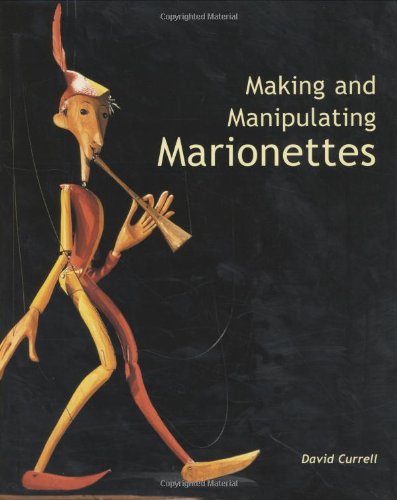 Making and Manipulating Marionettes by David Currell