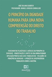 Livro O princípio da dignidade humana para uma nova compreensão do Direito do Trabalho: Fundamentos filosóficos e jurídicos do princípio da dignidade - Conceituação ... Jurisprudência Trabalhista sobre a matéria