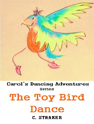 The Toy Bird Dance (CAROL'S DANCING ADVENTURES Book 5)