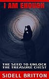 I AM ENOUGH: The seed to unlock the treasure chest by Sidell Brittom