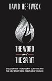 The Word & The Spirit: Discover How the Power of Scripture and the Holy Spirit Work Together in Your by David Hertweck