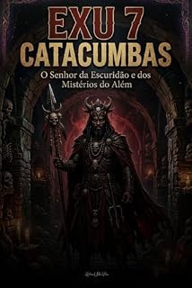 Livro EXU 7 CATACUMBAS: O Senhor da Escuridão e os Mistérios do Além