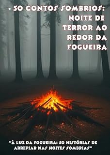 Livro 50 Contos Sombrios: Noite de Terror ao Redor da Fogueira: À Luz da Fogueira: 50 Histórias de Arrepiar nas Noites Sombrias