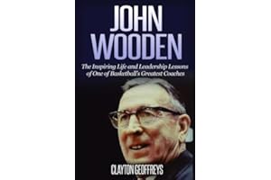 John Wooden: The Inspiring Life and Leadership Lessons of One of Basketball's Greatest Coaches (Basketball Biography & Leadership Books)